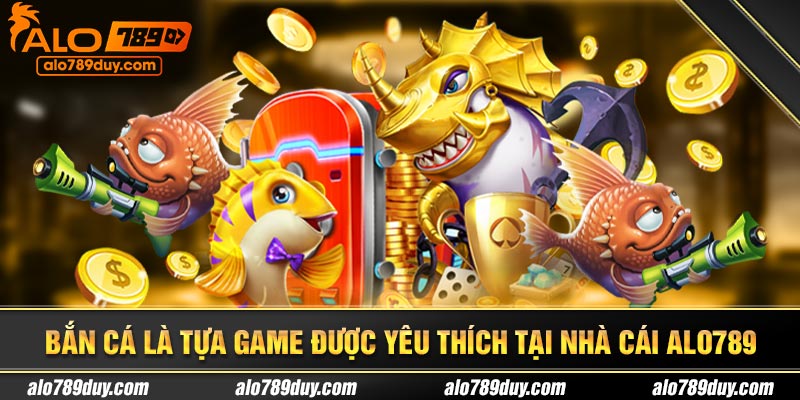 Bắn cá là tựa game được yêu thích tại nhà cái Alo789