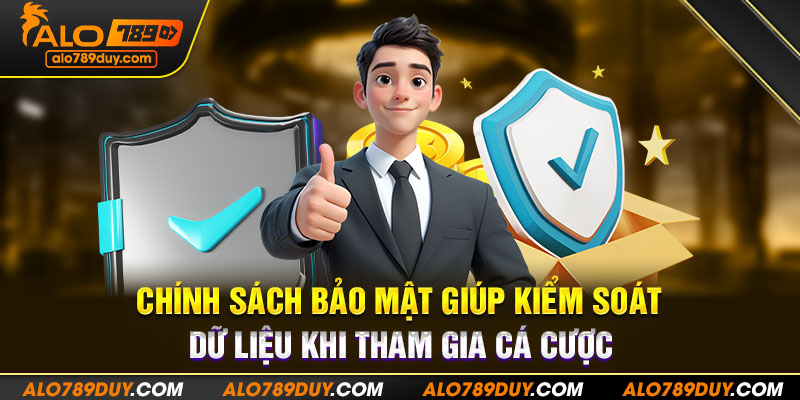 Chính sách bảo mật giúp kiểm soát dữ liệu khi tham gia cá cược