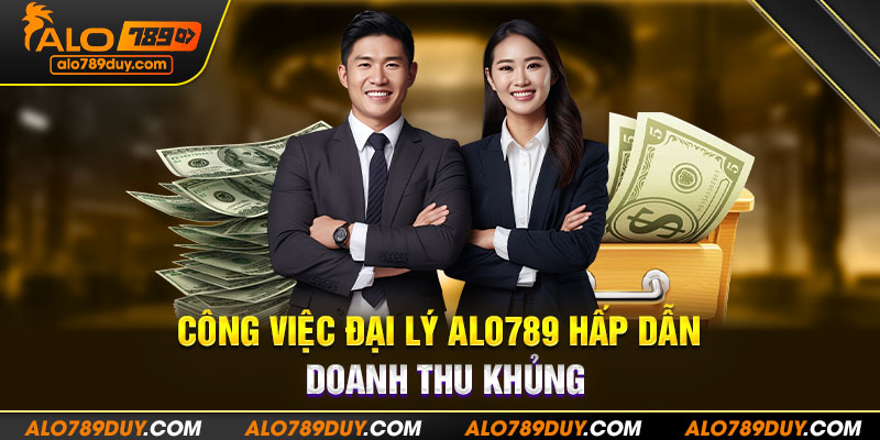 Công việc đại lý Alo789 hấp dẫn, doanh thu khủng