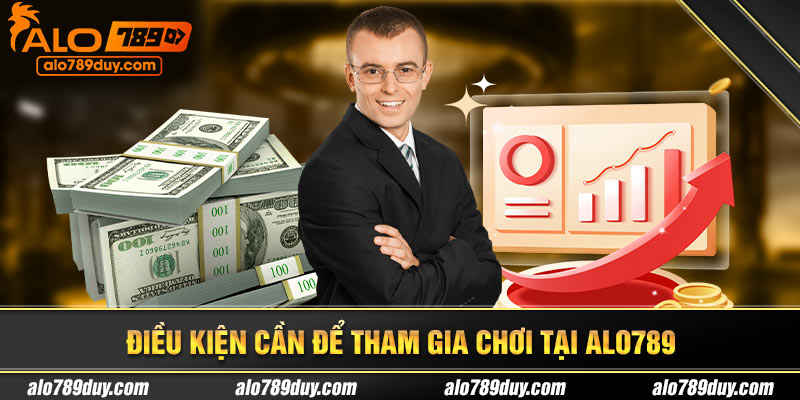 Điều kiện cần để tham gia chơi tại Alo789