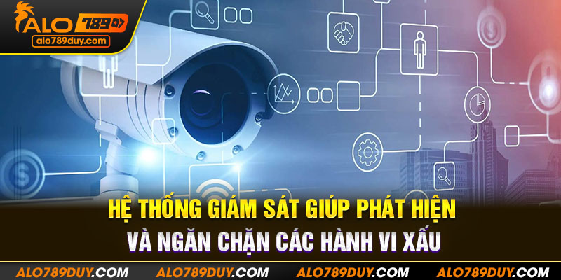 Hệ thống giám sát giúp phát hiện và ngăn chặn các hành vi xấu