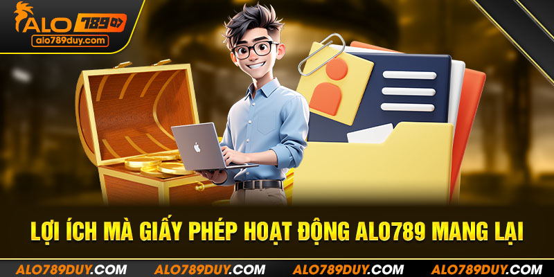 Lợi ích mà giấy phép hoạt động Alo789 mang lại 