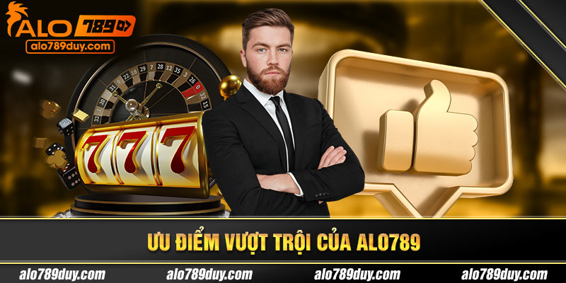 Ưu điểm vượt trội của Alo789