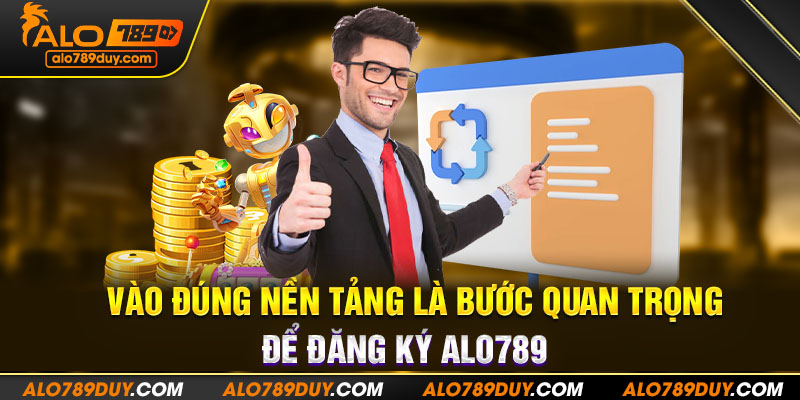 Vào đúng nền tảng là bước quan trọng để đăng ký Alo789